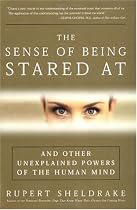 The Sense of Being Stared At: And Other Unexplained Powers of the Human Mind