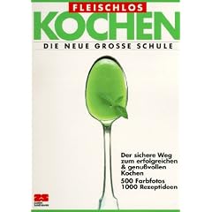 Fleischlos kochen. Die Neue grosse Schule. Der sichere Weg zum erfolgreichen und genu�vollen Kochen