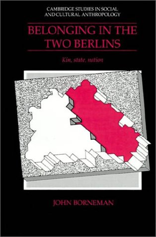 Belonging in the Two Berlins: Kin, State, Nation (Cambridge Studies in Social & Cultural Anthropology) (Cambridge Studies in Social and Cultural Anthropology)