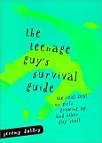 The Teenage Guy's Survival Guide: The Real Deal on Girls, Growing Up and Other Guy Stuff