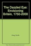 The dazzled eye : envisioning Britain, 1750-2000