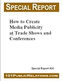How to Create Media Publicity At Trade Shows and Conferences