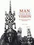 Man and His Vision = L'Homme Et Sa De LA Vision Nature: The Traditional Wood Sculpture of Burkina Faso = LA Sculpture Traditionnelle Sur Bois Du Burkina-Faso