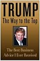 Trump: The Way to the Top: The Best Business Advice I Ever Received