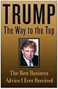 Trump: The Way to the Top: The Best Business Advice I Ever Received