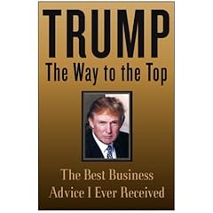 Trump: The Way to the Top: The Best Business Advice I Ever Received