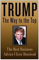 Trump: The Way to the Top: The Best Business Advice I Ever Received