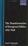 The Transformation of European Politics 1763-1848 (Oxford History of Modern Europe)