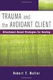 Trauma and the Avoidant Client: Attachment-Based Strategies for Healing (Norton Professional Books)