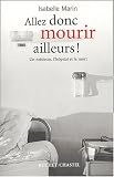 Allez mourir ailleurs : Le M�decin, l'h�pital et la mort