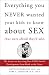 Everything You Never Wanted Your Kids to Know About Sex, but Were Afraid They'd Ask: The Secrets to Surviving Your Child's Sexual Development from Birth to the Teens