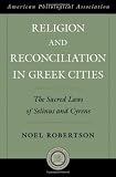 Religion and Reconciliation in Greek Cities: The Sacred Laws of Selinus and Cyrene (American Classical Studies)