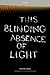 This Blinding Absence of Light
