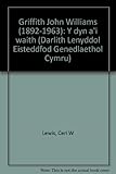 Griffith John Williams (1892-1963) : y dyn a'i waith