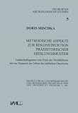 Methodische Aspekte zur Rekonstruktion pr&auml;historischer Siedlungsmuster: Landschaftsgenese vom Ende des Neolithikums bis zur Eisenzeit im Gebiet des s&uuml;dlichen Oberrheins - Doris Mischka