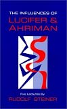 The Influences of Lucifer and Ahriman: Human Responsibility for the Earth : Five Lectures Given by Rudolf Steiner in November, 1919