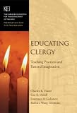Educating Clergy: Teaching Practices and Pastoral Imagination (JBCarnegie Foundation for the Adavancement of Teaching)