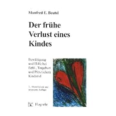 Der fr�he Verlust eines Kindes: Bew�ltigung und Hilfe bei Fehl-, Totgeburt und Pl�tzlichem Kindstod