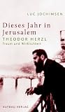 Dieses Jahr in Jerusalem: Theodor Herzl - Traum und Wirklichkeit - Luc Jochimsen