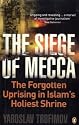 The Siege of Mecca: The Forgotten Uprising in Islam's Holiest Shrine