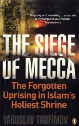 The Siege of Mecca: The Forgotten Uprising in Islam's Holiest Shrine