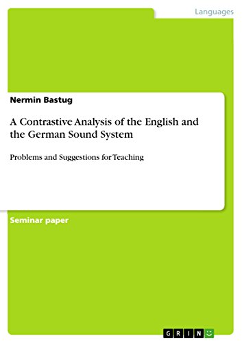 A Contrastive Analysis of the English and the German Sound System: Problems and Suggestions for Teaching