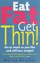 Eat Fat Get Thin: Eat As Much As You Like And Still Lose Weight!