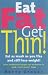 Eat Fat Get Thin: Eat As Much As You Like And Still Lose Weight!