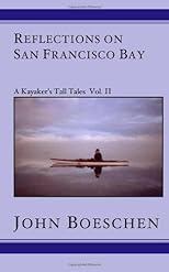 Reflections on San Francisco Bay: A Kayaker's Tall Tales, Vol. II
