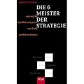 Die 6 Meister der Strategie: Und wie Sie beruflich und privat von ihnen profitieren k�nnen. Clausewitz - Musashi - Seneca - Hagakure - Machiavelli - Sun-Tsu