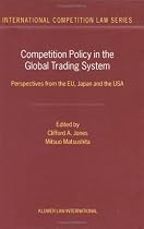 Competition Policy in the Global Trading System: Perspectives from the EU, Japan and the USA (International Competition Law Series)