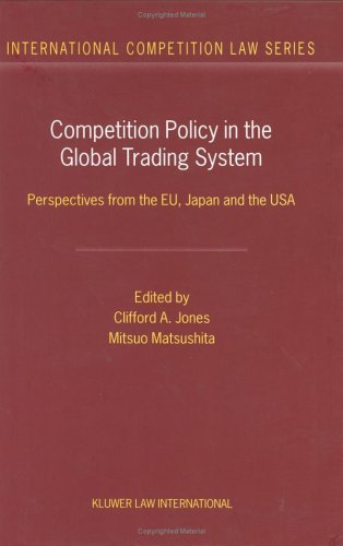 Competition Policy in the Global Trading System: Perspectives from the EU, Japan and the USA (International Competition Law Series)