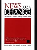 News for a Change: An Advocate's Guide to Working with the Media