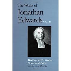 The Works of Jonathan Edwards, Vol. 21: Volume 21: Writings on the Trinity, Grace, and Fait