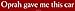 Oprah gave me this car Bumper Sticker Image