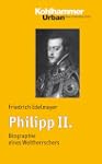 Philipp II. (1527-1598): Die Biograph...