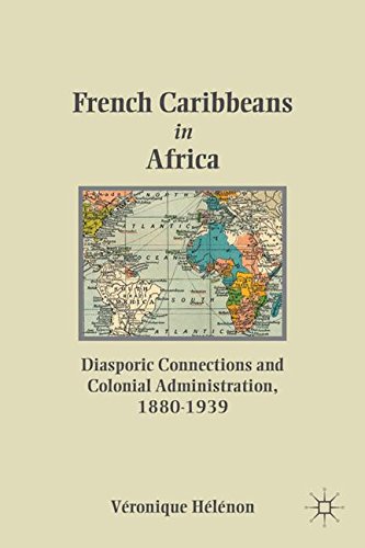 French Caribbeans in Africa: Diasporic Connections and Colonial Administration, 1880-1939, by V. Hélénon, V&eacu French Caribbeans in Africa: Diasporic Connections and Colonial Administration, 1880-1939, by V. Hélénon, V&eacu