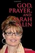 God, Prayer, and Sarah Palin: Sarah Palin and The Power of Prayer: The Power of Prayer and Sarah Palin