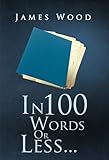 In 100 words or less ..