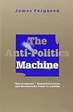 The Anti-Politics Machine: Development, Depoliticization, and Bureaucratic Power in Lesotho