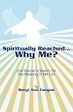 SPIRITUALLY  REACHED.....WHY  ME?: One Woman's Search For The Meaning Of Her Life