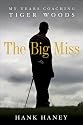 The Big Miss: My Years Coaching Tiger Woods