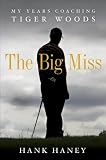 The Big Miss: My Years Coaching Tiger Woods