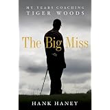The Big Miss: My Years Coaching Tiger Woods