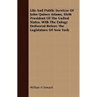 Life And Public Services Of John Quincy Adams, Sixth President Of The... by  William H Seward