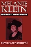 Melanie Klein : her world and her work