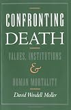 Confronting Death: Values, Institutions, and Human Mortality 