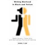 Writing Manhood in Black and Yellow: Ralph Ellison, Frank Chin, and the Literary Politics of Identity (Asian America) book cover