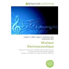 Musique �lectroacoustique: Musique concr�te, Pierre Schaeffer, Musique �lectronique, Musique acousmatique, Guitare pr�par�e, Musique contemporaine, Orgue num�rique, Mellotron