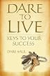 Dare to Live: Using Your Desires, Abilities and Opportunities to Live Your Best Life Ever